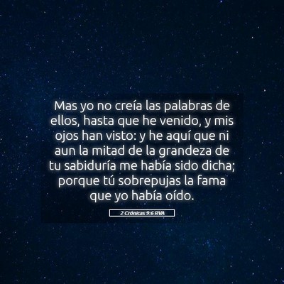 Picture 05 - 2 Crónicas 9:6 RVA - Mas yo no creía las palabras de ellos, hasta que - Bible Verse Picture