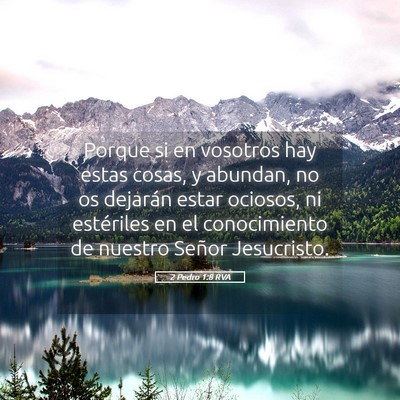 Picture 05 - 2 Pedro 1:8 RVA - Porque si en vosotros hay estas cosas, y abundan, - Bible Verse Picture