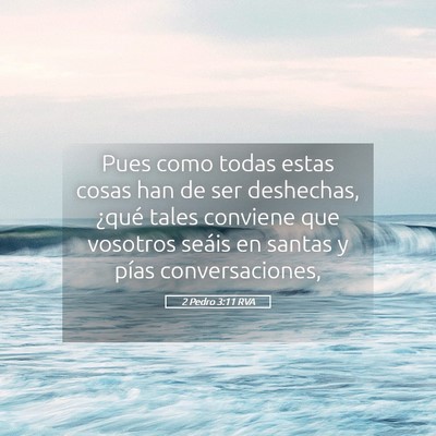 Picture 05 - 2 Pedro 3:11 RVA - Pues como todas estas cosas han de ser deshechas, - Bible Verse Picture