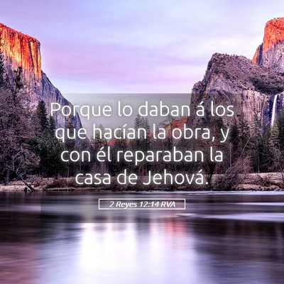 Picture 05 - 2 Reyes 12:14 RVA - Porque lo daban á los que hacían la obra, y con - Bible Verse Picture