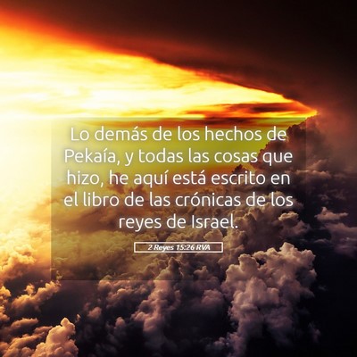Picture 05 - 2 Reyes 15:26 RVA - Lo demás de los hechos de Pekaía, y todas las - Bible Verse Picture