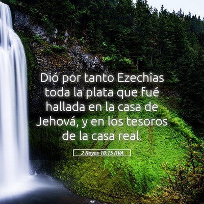 Picture 05 - 2 Reyes 18:15 RVA - Dió por tanto Ezechîas toda la plata que fué - Bible Verse Picture