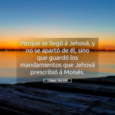 Picture 05 - 2 Reyes 18:6 RVA - Porque se llegó á Jehová, y no se apartó de - Bible Verse Picture