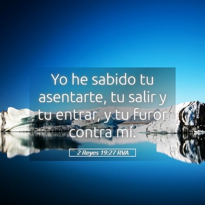 Picture 05 - 2 Reyes 19:27 RVA - Yo he sabido tu asentarte, tu salir y tu entrar, - Bible Verse Picture