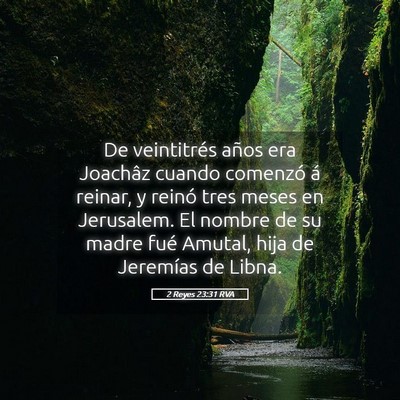 Picture 05 - 2 Reyes 23:31 RVA - De veintitrés años era Joachâz cuando comenzó - Bible Verse Picture