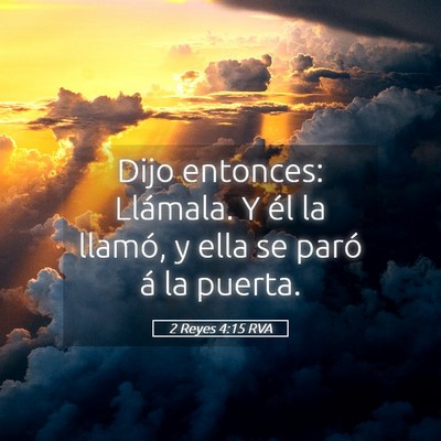 Picture 05 - 2 Reyes 4:15 RVA - Dijo entonces: Llámala. Y él la llamó, y ella - Bible Verse Picture
