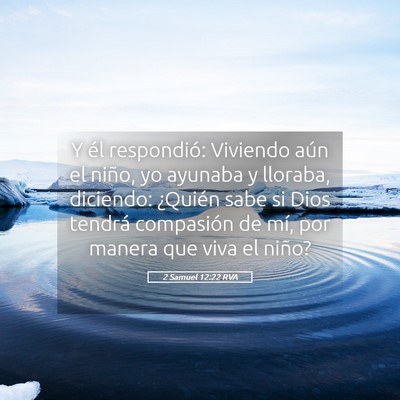 Picture 05 - 2 Samuel 12:22 RVA - Y él respondió: Viviendo aún el niño, yo - Bible Verse Picture
