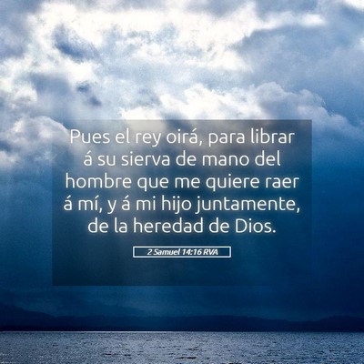 Picture 05 - 2 Samuel 14:16 RVA - Pues el rey oirá, para librar á su sierva de - Bible Verse Picture