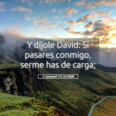 Picture 05 - 2 Samuel 15:33 RVA - Y díjole David: Si pasares conmigo, serme has de - Bible Verse Picture