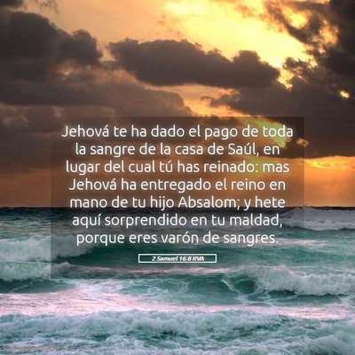 Picture 05 - 2 Samuel 16:8 RVA - Jehová te ha dado el pago de toda la sangre de - Bible Verse Picture
