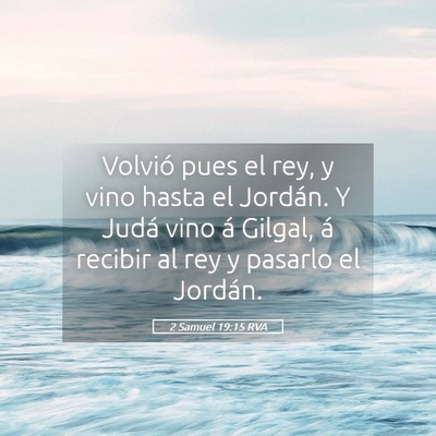 Picture 05 - 2 Samuel 19:15 RVA - Volvió pues el rey, y vino hasta el Jordán. Y - Bible Verse Picture