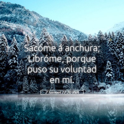 Picture 05 - 2 Samuel 22:20 RVA - Sacóme á anchura; Libróme, porque puso su - Bible Verse Picture