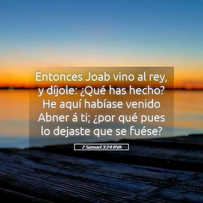 Picture 05 - 2 Samuel 3:24 RVA - Entonces Joab vino al rey, y díjole: ¿Qué has - Bible Verse Picture