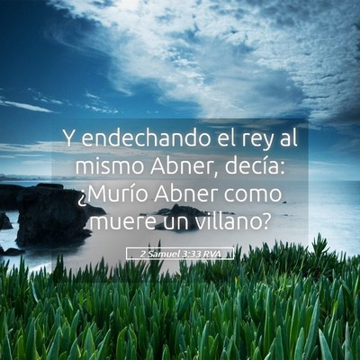 Picture 05 - 2 Samuel 3:33 RVA - Y endechando el rey al mismo Abner, decía: - Bible Verse Picture