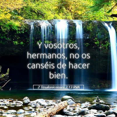 Picture 05 - 2 Tesalonicenses 3:13 RVA - Y vosotros, hermanos, no os canséis de hacer - Bible Verse Picture