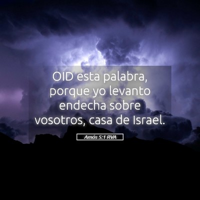 Picture 05 - Amós 5:1 RVA - OID esta palabra, porque yo levanto endecha sobre - Bible Verse Picture
