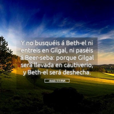 Picture 05 - Amós 5:5 RVA - Y no busquéis á Beth-el ni entreis en Gilgal, - Bible Verse Picture