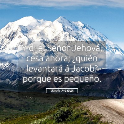 Picture 05 - Amós 7:5 RVA - Y dije: Señor Jehová, cesa ahora; ¿quién - Bible Verse Picture