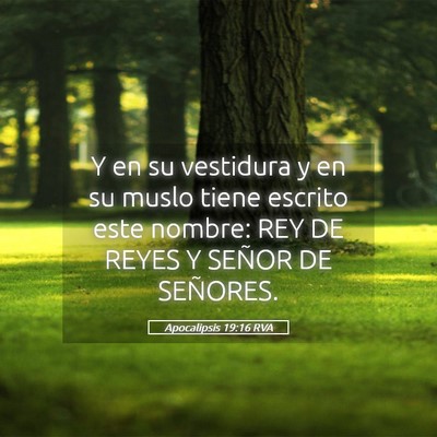 Picture 05 - Apocalipsis 19:16 RVA - Y en su vestidura y en su muslo tiene escrito - Bible Verse Picture