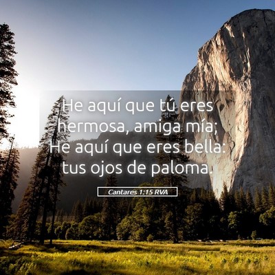 Picture 05 - Cantares 1:15 RVA - He aquí que tú eres hermosa, amiga mía; He - Bible Verse Picture