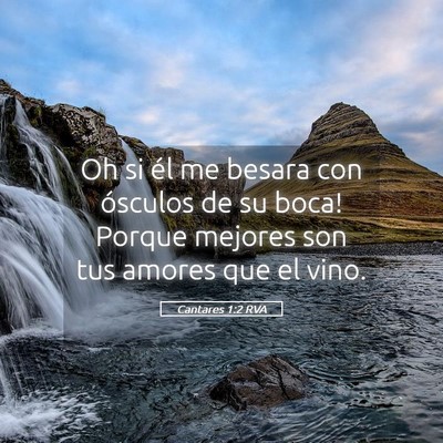 Picture 05 - Cantares 1:2 RVA - Oh si él me besara con ósculos de su boca! - Bible Verse Picture