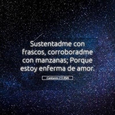 Picture 05 - Cantares 2:5 RVA - Sustentadme con frascos, corroboradme con - Bible Verse Picture