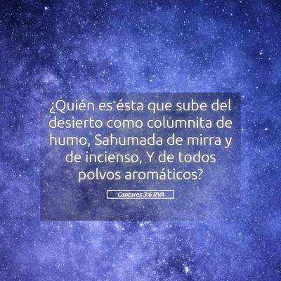 Picture 05 - Cantares 3:6 RVA - ¿Quién es ésta que sube del desierto como - Bible Verse Picture