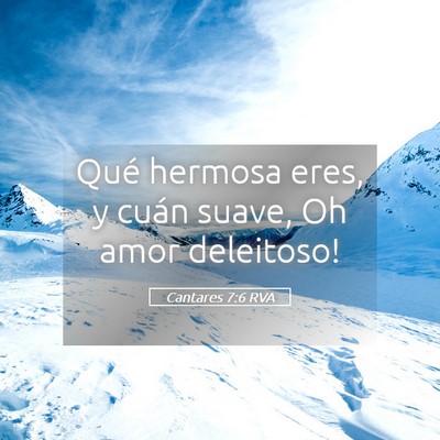 Picture 05 - Cantares 7:6 RVA - Qué hermosa eres, y cuán suave, Oh amor - Bible Verse Picture