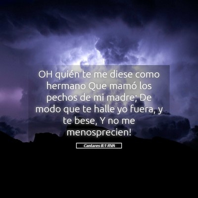 Picture 05 - Cantares 8:1 RVA - OH quién te me diese como hermano Que mamó los - Bible Verse Picture