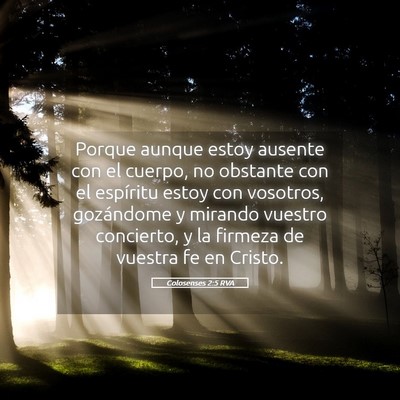 Picture 05 - Colosenses 2:5 RVA - Porque aunque estoy ausente con el cuerpo, no - Bible Verse Picture