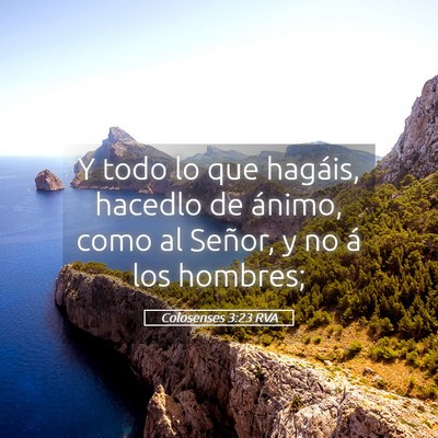Picture 05 - Colosenses 3:23 RVA - Y todo lo que hagáis, hacedlo de ánimo, como al - Bible Verse Picture