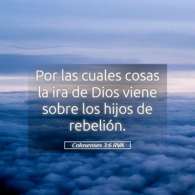 Picture 05 - Colosenses 3:6 RVA - Por las cuales cosas la ira de Dios viene sobre - Bible Verse Picture