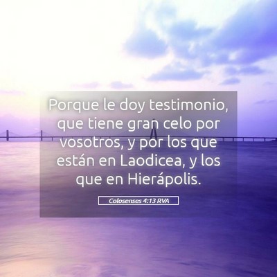 Picture 05 - Colosenses 4:13 RVA - Porque le doy testimonio, que tiene gran celo por - Bible Verse Picture