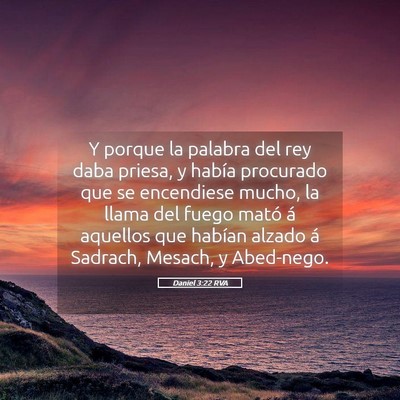 Picture 05 - Daniel 3:22 RVA - Y porque la palabra del rey daba priesa, y había - Bible Verse Picture