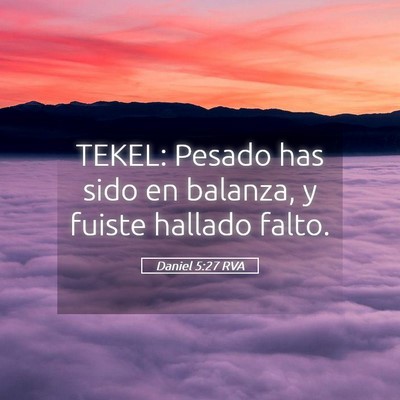 Picture 05 - Daniel 5:27 RVA - TEKEL: Pesado has sido en balanza, y fuiste - Bible Verse Picture