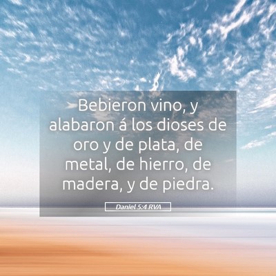 Picture 05 - Daniel 5:4 RVA - Bebieron vino, y alabaron á los dioses de oro y - Bible Verse Picture