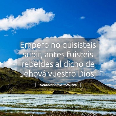 Picture 05 - Deuteronomio 1:26 RVA - Empero no quisisteis subir, antes fuisteis - Bible Verse Picture
