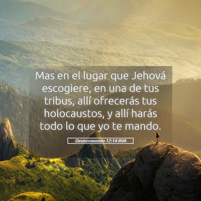 Picture 05 - Deuteronomio 12:14 RVA - Mas en el lugar que Jehová escogiere, en una de - Bible Verse Picture