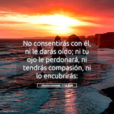 Picture 05 - Deuteronomio 13:8 RVA - No consentirás con él, ni le darás oído; ni - Bible Verse Picture