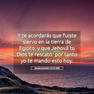 Picture 05 - Deuteronomio 15:15 RVA - Y te acordarás que fuiste siervo en la tierra de - Bible Verse Picture