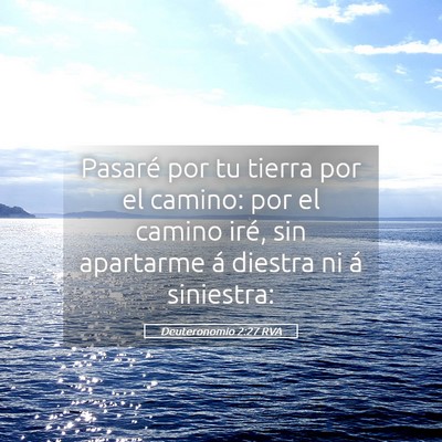 Picture 05 - Deuteronomio 2:27 RVA - Pasaré por tu tierra por el camino: por el - Bible Verse Picture