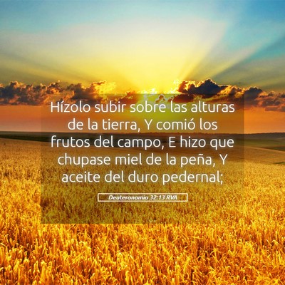 Picture 05 - Deuteronomio 32:13 RVA - Hízolo subir sobre las alturas de la tierra, Y - Bible Verse Picture
