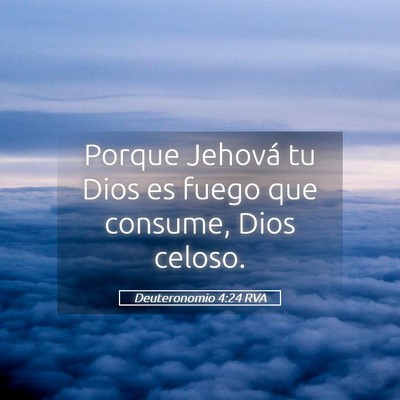 Picture 05 - Deuteronomio 4:24 RVA - Porque Jehová tu Dios es fuego que consume, Dios - Bible Verse Picture