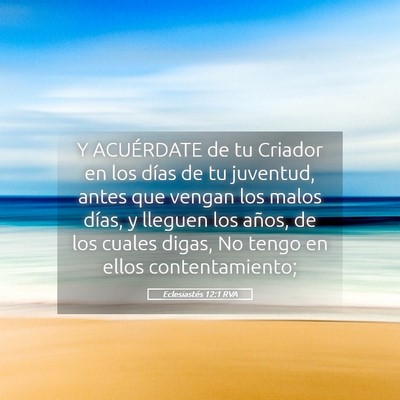 Picture 05 - Eclesiastés 12:1 RVA - Y ACUÉRDATE de tu Criador en los días de tu - Bible Verse Picture