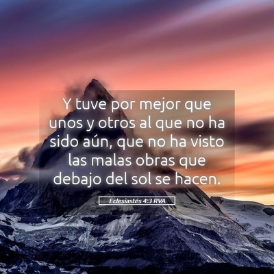 Picture 05 - Eclesiastés 4:3 RVA - Y tuve por mejor que unos y otros al que no ha - Bible Verse Picture