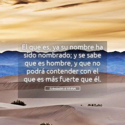 Picture 05 - Eclesiastés 6:10 RVA - El que es, ya su nombre ha sido nombrado; y se - Bible Verse Picture