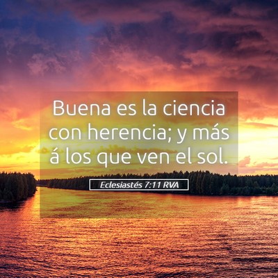 Picture 05 - Eclesiastés 7:11 RVA - Buena es la ciencia con herencia; y más á los - Bible Verse Picture