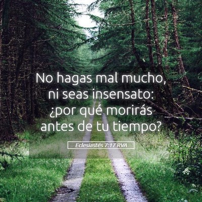 Picture 05 - Eclesiastés 7:17 RVA - No hagas mal mucho, ni seas insensato: ¿por qué - Bible Verse Picture