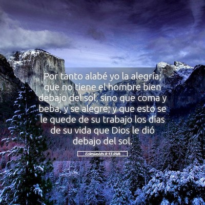 Picture 05 - Eclesiastés 8:15 RVA - Por tanto alabé yo la alegría; que no tiene el - Bible Verse Picture