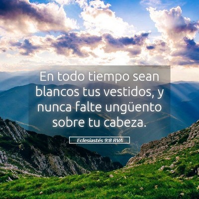 Picture 05 - Eclesiastés 9:8 RVA - En todo tiempo sean blancos tus vestidos, y nunca - Bible Verse Picture